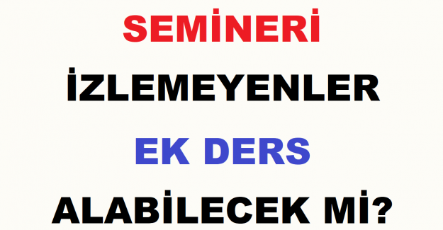 Semineri İzlemeyenler Ek Ders Alabilecek mi?