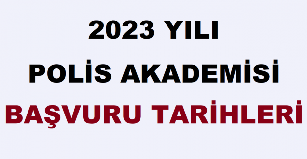 2023 Yılı Polis Akademisi Başvuru Tarihleri