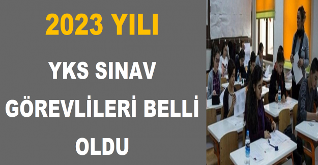 2023 Yılı YKS Sınav Görevlileri Belli Oldu