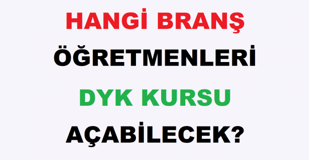 Hangi Branş Öğretmenleri DYK Kursu Açabilecek?