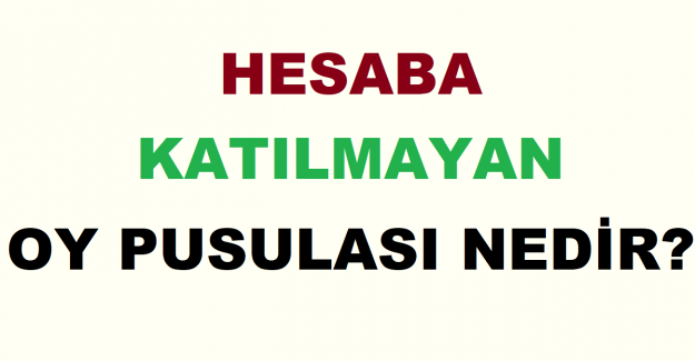 Hesaba Katılmayan Oy Pusulası Nedir?