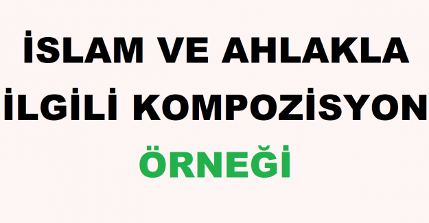 İslam ve Ahlakla İlgili Kompozisyon Örneği