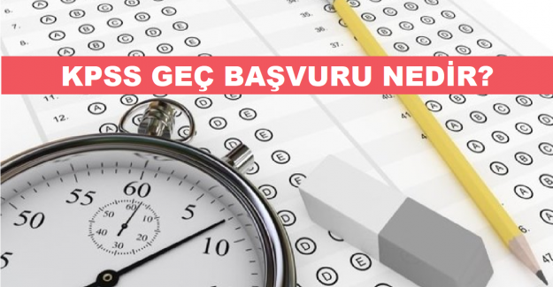 KPSS Geç Başvuru Nedir?