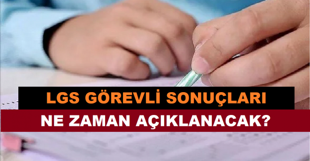 LGS Görevli Sonuçları Ne Zaman Açıklanacak?