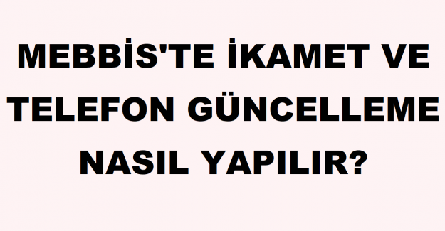 MEBBİS'te İkamet ve Telefon Güncelleme Nasıl yapılır?
