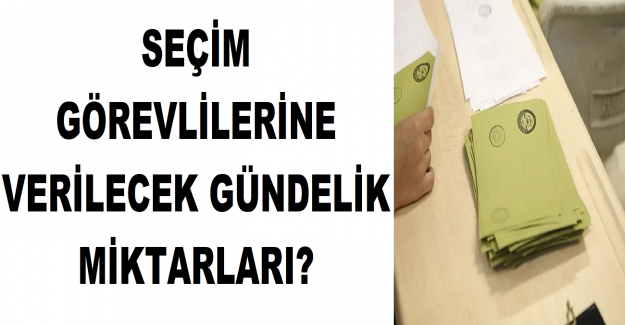 Seçim Görevlilerine Verilecek Gündelik Miktarları?