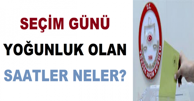 Seçim Günü Yoğunluk Olan Saatler Neler?