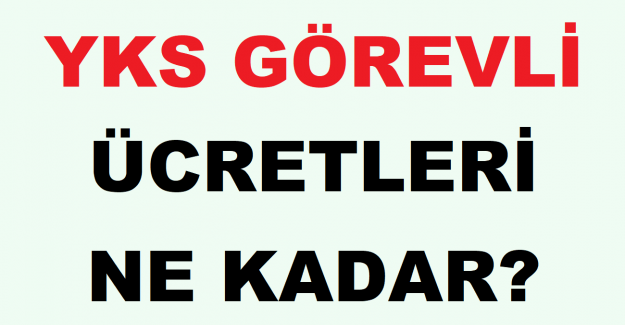 YKS Görevli Ücretleri Ne Kadar?