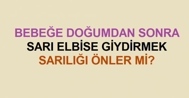 Doğumdan Sonra Bebeğe Sarı Elbise Giydirmek Sarılığı Önler mi?