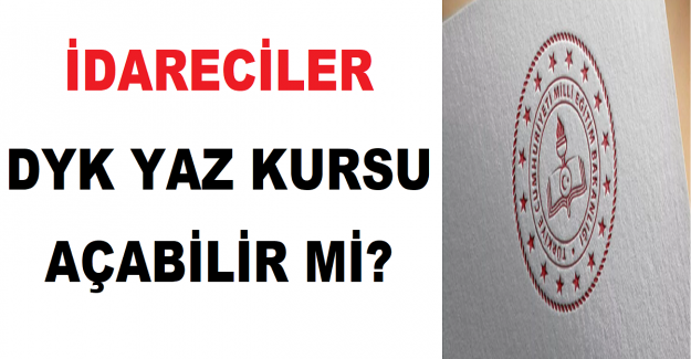 İdarecilerde DYK Yaz Kursu Açabilir mi?