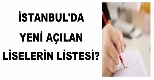 İstanbul'da Yeni Açılan Liselerin Listesi?