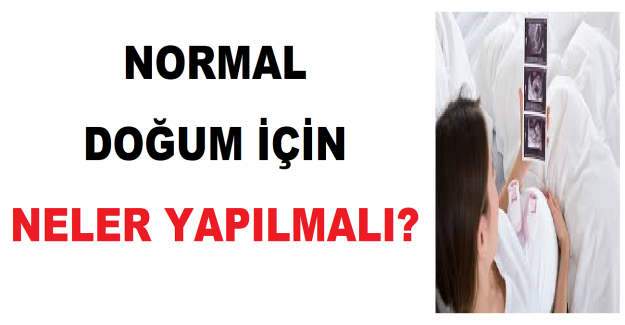 Normal Doğum İçin Neler Yapılmalı?