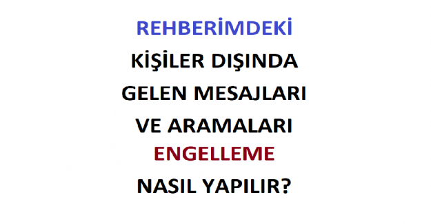 Telefonumdaki Kişiler Dışında Gelen Mesajları ve Aramaları Engelleme Nasıl Yapılır?
