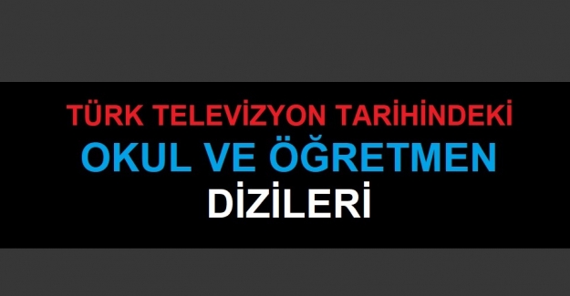 Türk Televizyonlarındaki Okul, Öğrenci ve Öğretmen Dizileri