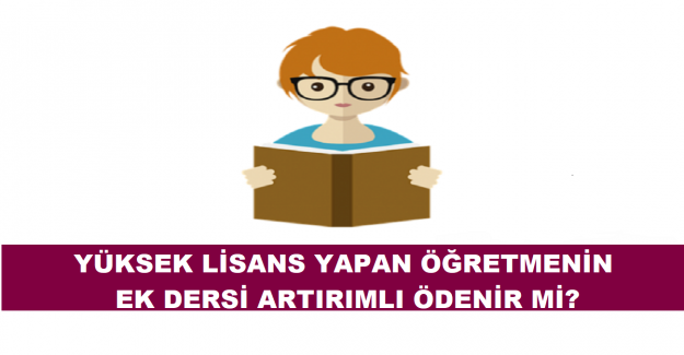 Yüksek Lisans Yapan Öğretmenin Ek Dersi Artırımlı Ödenir mi?