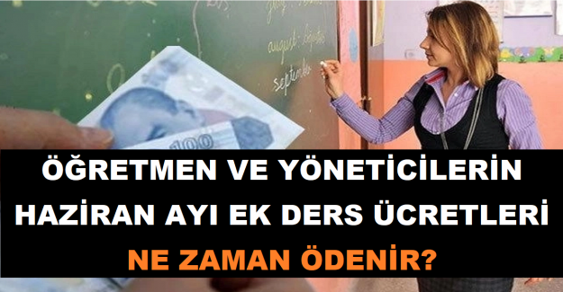 Öğretmen ve Yöneticilerin Haziran Ayı Ek Ders Ücretleri Ne Zaman Ödenir?