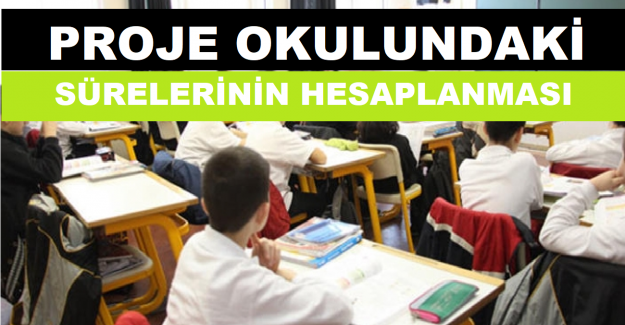 Öğretmenlerin Proje Okulundaki Sürelerinin Hesaplanması