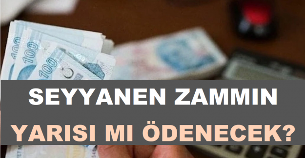 Seyyanen Zammın Yarısı mı Ödenecek?