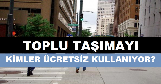Toplu Taşımayı Kimler Ücretsiz Kullanıyor?