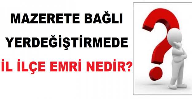 Mazerete Bağlı Yer Değiştirmelerde İl İlçe Emri Nedir?