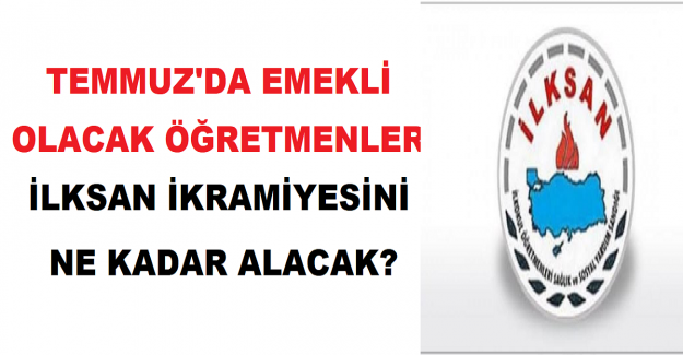 Temmuz'da Emekli Olacak Öğretmenler İLKSAN İkramiyesini Ne Kadar Alacak?