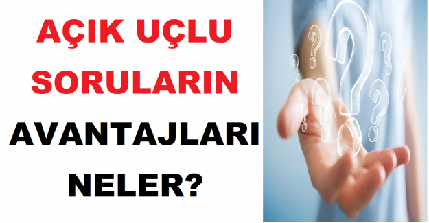 Açık Uçlu Soruların Avantajları Neler?