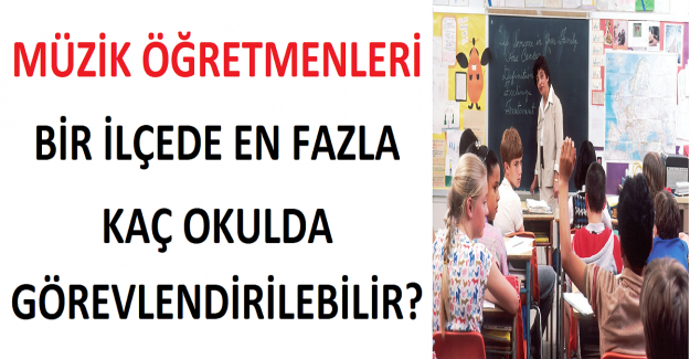 Müzik Öğretmenleri Bir İlçede En Fazla Kaç Okulda Görevlendirilebilir?