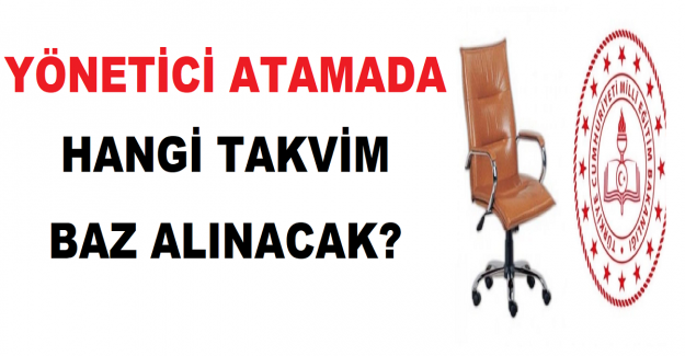 Yönetici Atamada Hangi Takvim Baz Alınacak?