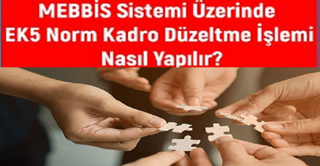 MEBBİS Ek-5 Norm Kadro Düzeltme Talebi İşlemi Nasıl Yapılır?