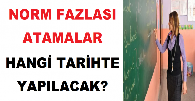 Norm Fazlası Atamalar Hangi Tarihte Yapılacak?