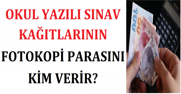 Okullardaki Yazılı Sınav Kağıtlarının Fotokopi Parasını Kim Verir?