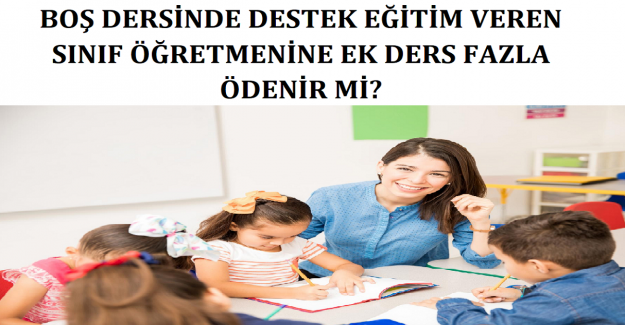 Boş Dersinde Destek Eğitim Veren Sınıf Öğretmenine Ek Ders Fazla Ödenir mi?