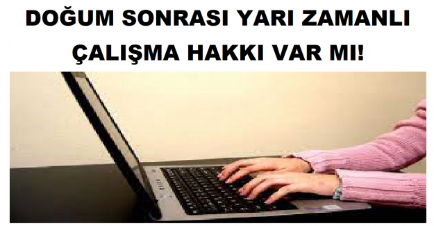 Doğum Sonrası Yarı Zamanlı Çalışma Hakkı Var Mı?