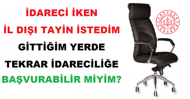 İdareci İken İl Dışı Tayin İstedim, Gittiğim Yerde Tekrar İdareciliğe Başvurabilir Miyim?