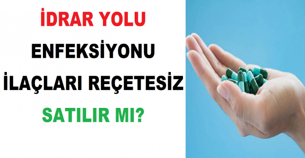 İdrar Yolu Enfeksiyonu İlaçları Reçetesiz Satılır mı?