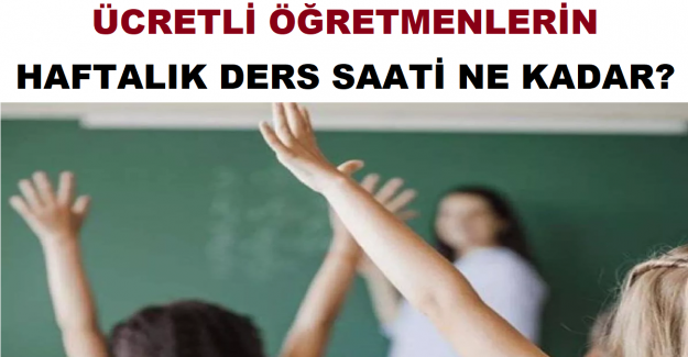 Ücretli Öğretmenlerin Haftalık Ders Saati Ne Kadar?