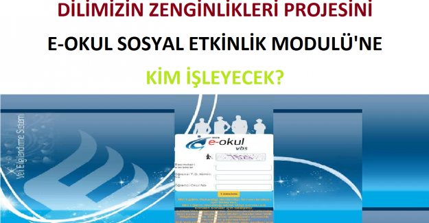 Dilimizin Zenginlikleri Projesini e-Okul Sosyal Etkinlik Modulü'ne Kim İşleyecek?