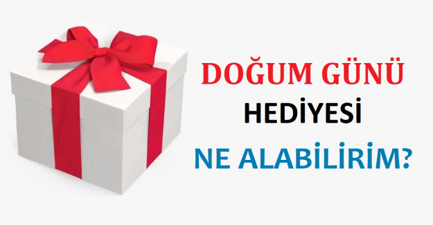 Doğum Günü Hediyesi Ne Alabilirim?