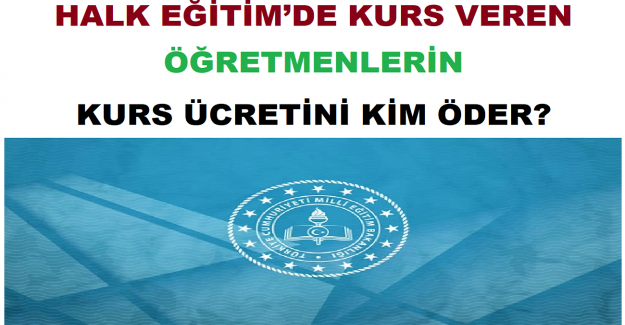 Halk Eğitim’de Kurs Veren Öğretmenlerin Kurs Ücretini Kim Öder?