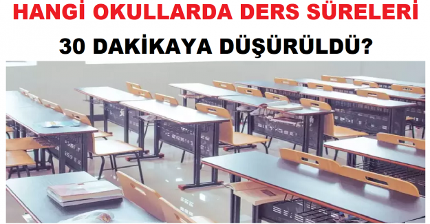 Hangi Okullarda Ders Süreleri 30 Dakikaya Düşürüldü?