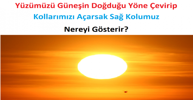 Sabah Güneşin Doğduğu Tarafa Baktığımızda Sağ Kolumuz Hangi Yönü Gösterir?