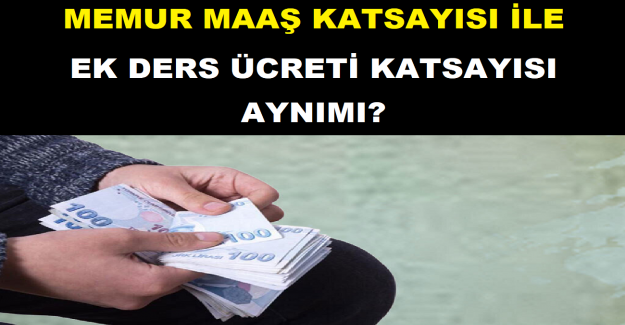 Memur Maaş Katsayısı İle Ek Ders Ücreti Katsayısı Aynımı?