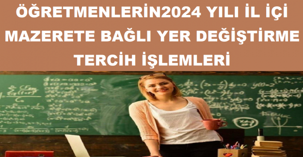 Öğretmenlerin2024 Yılı İl İçi Mazerete Bağlı Yer Değiştirme Tercih İşlemleri