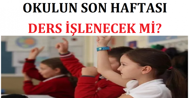 Okulun Son Haftası Ders İşlenecek mi?