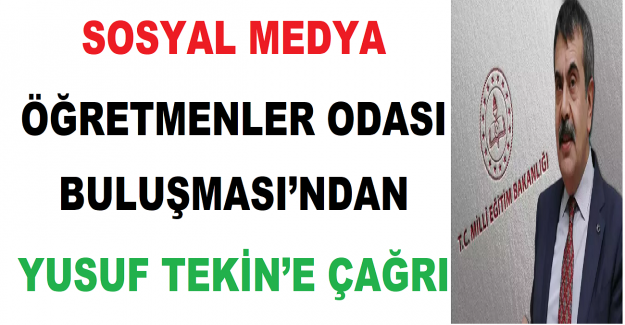 SOSYAL MEDYA ÖĞRETMENLER ODASI BULUŞMASI’NDAN YUSUF TEKİN’E ÇAĞRI 