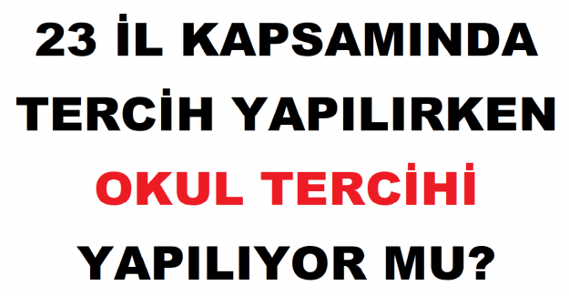 23 İl Kapsamında Tercih Yapılırken Okul Tercihi Yapılıyor mu?