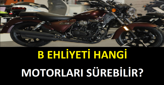 B Ehliyeti Hangi Motorları Sürebilir?