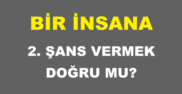 Bir İnsana 2. Şans Vermek Doğru mu?
