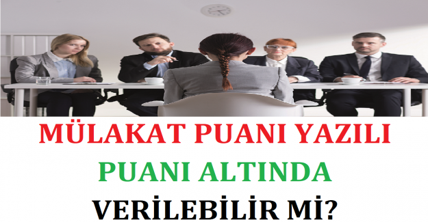 Mülakat Puanı Yazılı Puanı Altında Verilebilir mi?