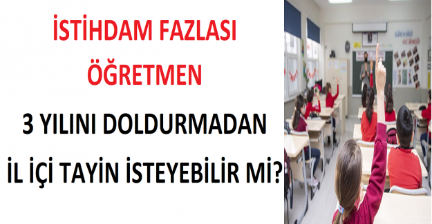 İstihdam Fazlası Öğretmen 3 Yılını Doldurmadan İl İçi Tayin İsteyebilir Mi?